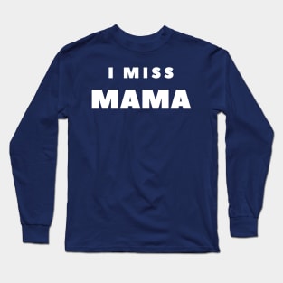 I MISS MAMA Long Sleeve T-Shirt